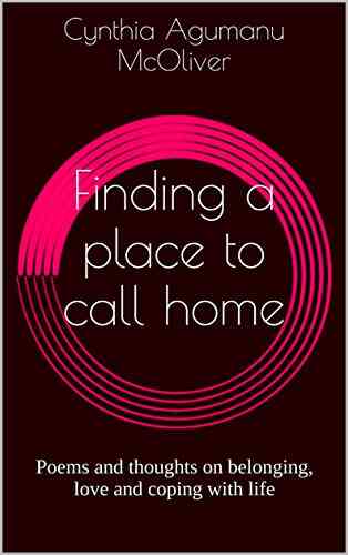 Finding A Place To Call Home: Poems And Thoughts On Belonging Love And Coping With Life