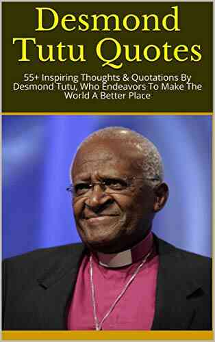 Desmond Tutu Quotes: 55+ Inspiring Thoughts Quotations By Desmond Tutu Who Endeavors To Make The World A Better Place