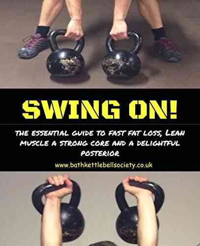Swing ON : An Essential Guide To Fast Fat Loss Lean Muscle A Strong Core And A Delightful Posterior (Kettlebell 1)