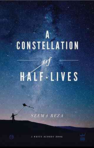 A Constellation Of Half Lives Seema Reza