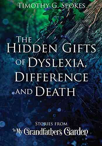 The Hidden Gifts Of Dyslexia Difference And Death: Stories From In My Grandfather S Garden