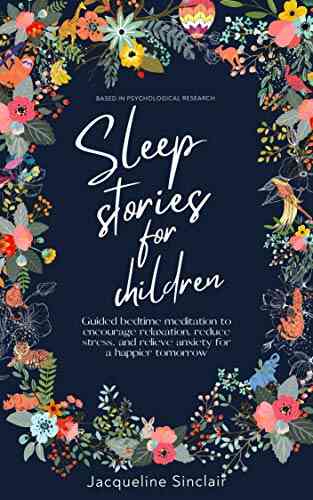Sleep Stories For Children: Bedtime Meditation To Encourage Relaxation Reduce Stress And Relieve Anxiety For A Happier Tomorrow