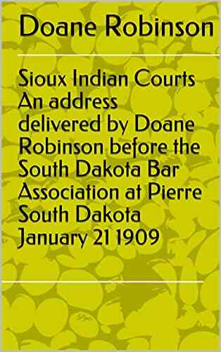 Sioux Indian Courts An Address Delivered By Doane Robinson Before The South Dakota Bar Association At Pierre South Dakota January 21 1909