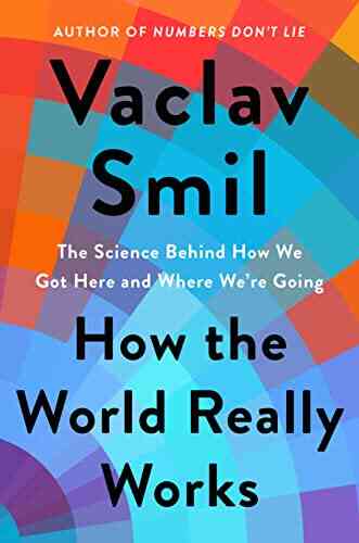 How the World Really Works: The Science Behind How We Got Here and Where We re Going
