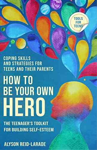 How To Be Your Own Hero: The Teenager S Toolkit For Building Self Esteem