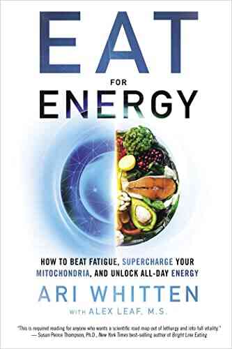 Eat For Energy: How To Beat Fatigue Supercharge Your Mitochondria And Unlock All Day Energy