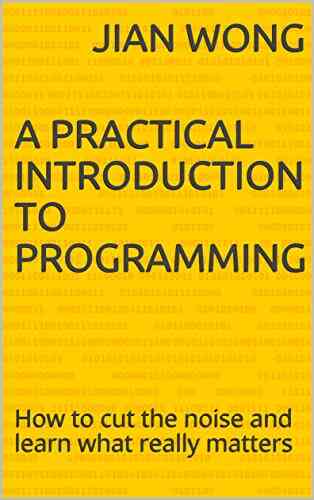 A Practical Introduction To Programming: How To Cut The Noise And Learn What Really Matters
