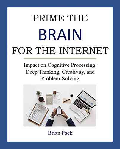 Prime The Brain For The Internet: Impact On Cognitive Processing: Deep Thinking Creativity And Problem Solving (Learning)