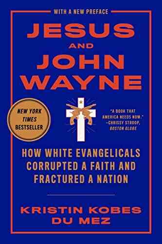 Jesus And John Wayne: How White Evangelicals Corrupted A Faith And Fractured A Nation