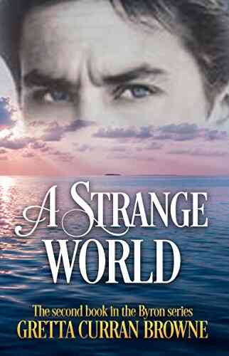 A STRANGE WORLD: Lord Byron S Story From Obscurity To Becoming Britain S First Superstar (A Biographical Novel) (The Lord Byron 2)