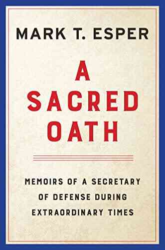 A Sacred Oath: Memoirs Of A Secretary Of Defense During Extraordinary Times