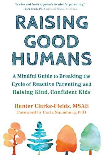 Raising Good Humans: A Mindful Guide To Breaking The Cycle Of Reactive Parenting And Raising Kind Confident Kids