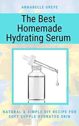 The Best Homemade Hydrating Serum: NATURAL SIMPLE DIY RECIPE FOR SOFT SUPPLE HYDRATED SKIN