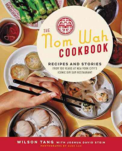 The Nom Wah Cookbook: Recipes And Stories From 100 Years At New York City S Iconic Dim Sum Restaurant
