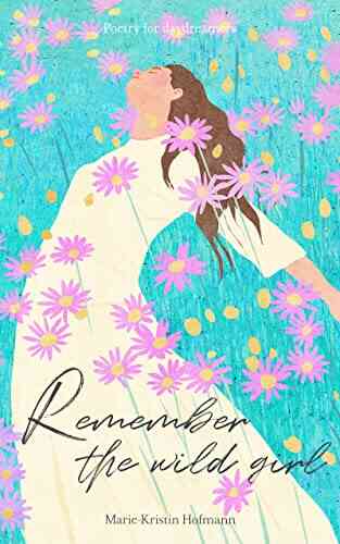 Remember The Wild Girl: A Poetry Collection About Life And Love For Daydreamers