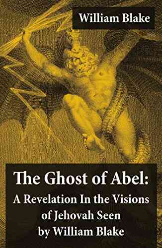 The Ghost Of Abel: A Revelation In The Visions Of Jehovah Seen By William Blake (Illuminated With The Original Illustrations Of William Blake)