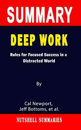 SUMMARY OF DEEP WORK: Rules For Focused Success In A Distracted World By Cal Newport Jeff Bottoms Et Al A Novel Approach To Getting Through More Quickly