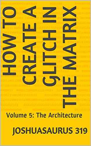 How To Create A Glitch In The Matrix: Volume 5: The Architecture Of Reality