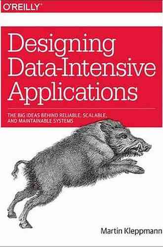 Designing Data Intensive Applications: The Big Ideas Behind Reliable Scalable And Maintainable Systems
