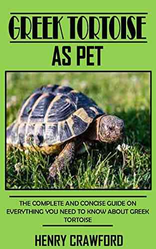 GREEK TORTOISE AS PET: The Complete And Concise Guide On Everything You Need To Know About Greek Tortoise