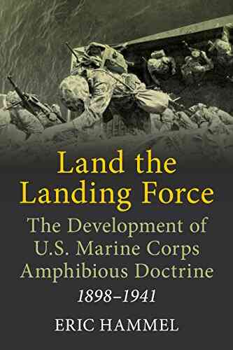 Land The Landing Force: The Development Of U S Marine Corps Amphibious Doctrine 1898 1941