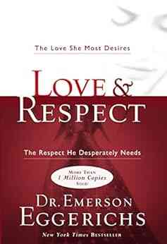 Love And Respect: The Love She Most Desires The Respect He Desperately Needs