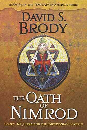 The Oath Of Nimrod: Giants MK Ultra And The Smithsonian Coverup (Book #4 In Templars In America Series)