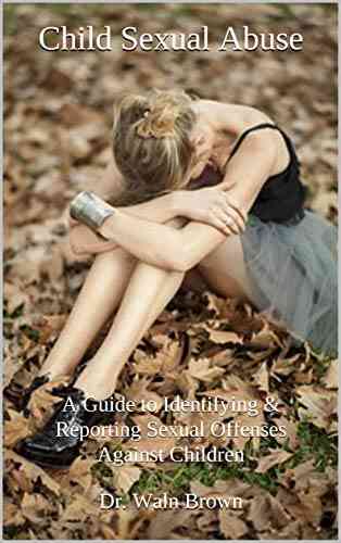 Child Sexual Abuse: A Guide To Identifying Reporting Sexual Offenses Against Children (Child Abuse And Neglect 2)