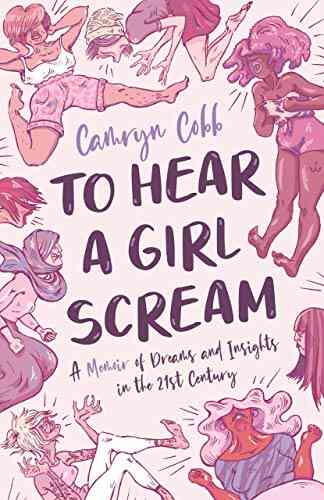 To Hear A Girl Scream: A Memoir Of Dreams And Insights In The 21st Century