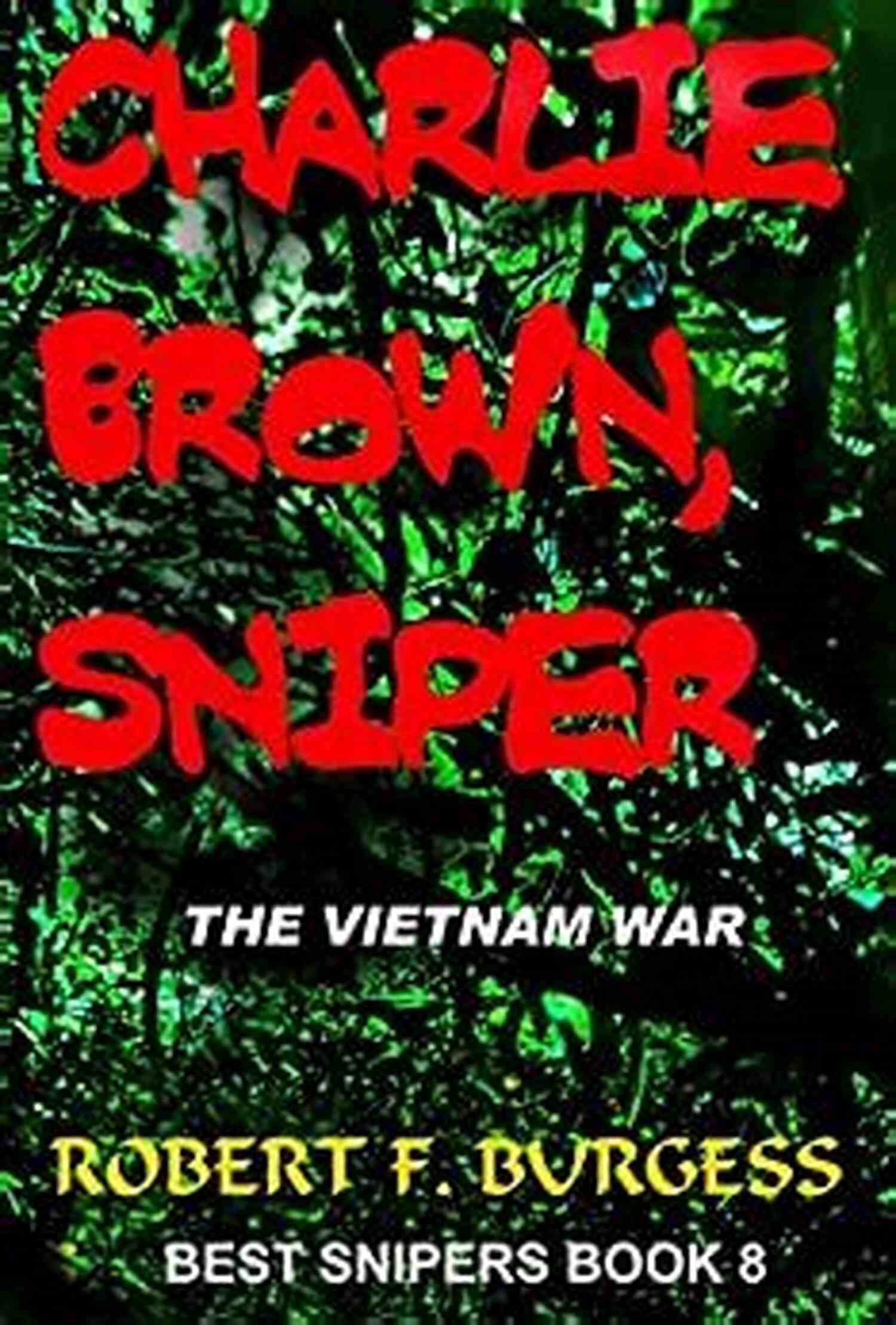 Charlie Brown Sniper In Action During The Vietnam War CHARLIE BROWN SNIPER: The Vietnam War (Best Snipers 8)