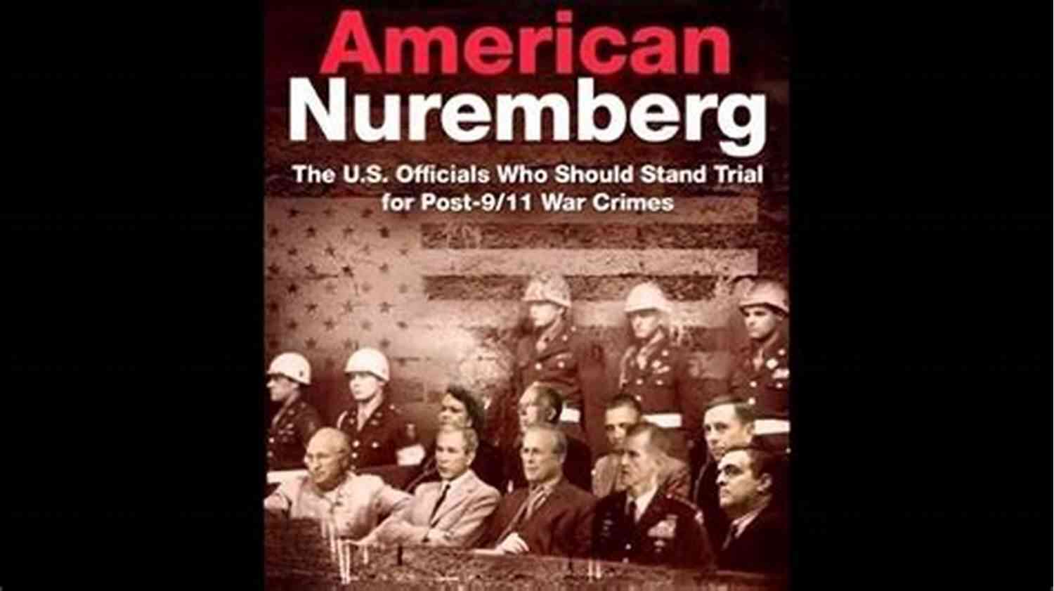 George W. Bush American Nuremberg: The U S Officials Who Should Stand Trial For Post 9/11 War Crimes