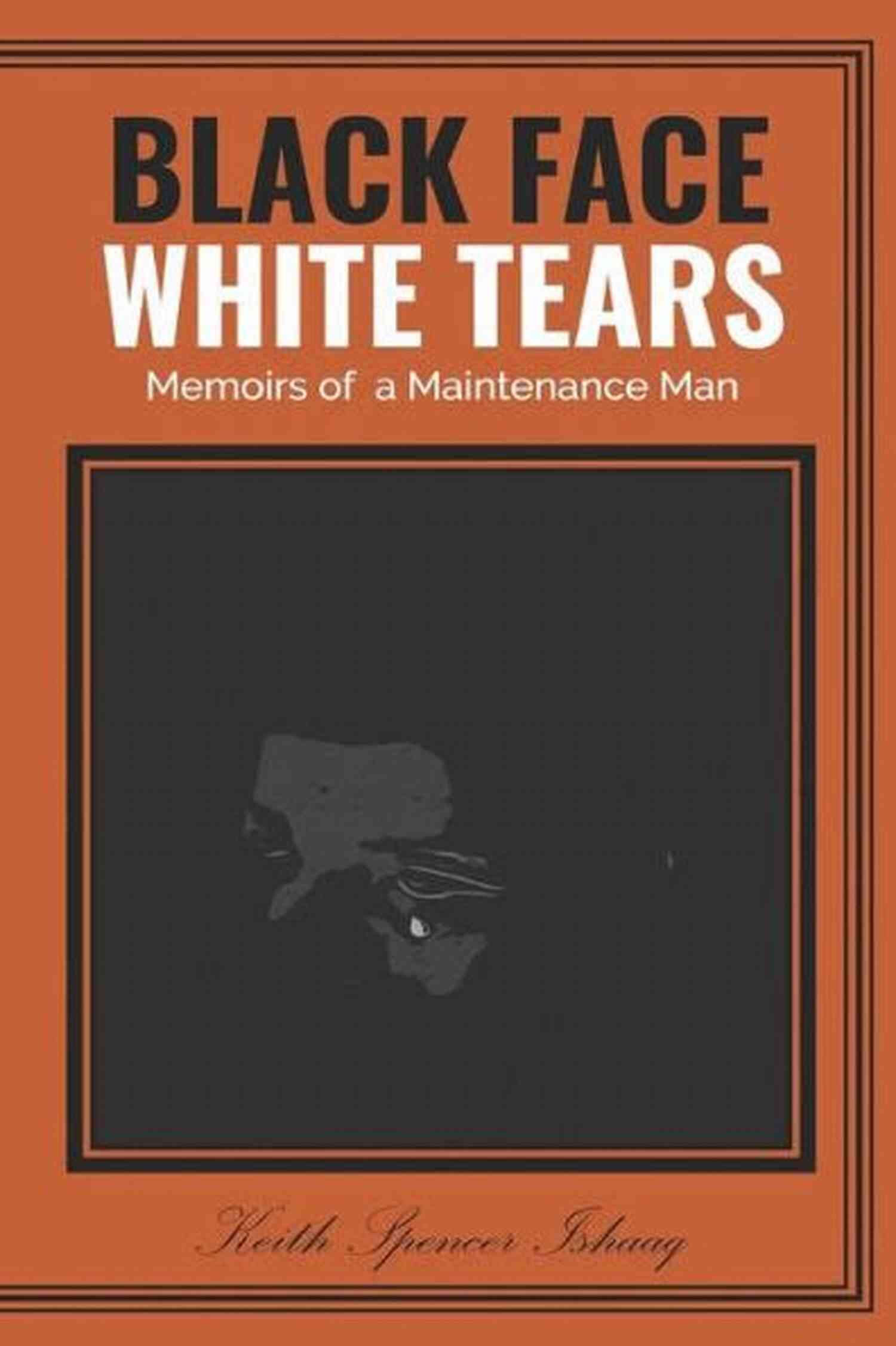 Maintenance Man Showcasing The Cover Of The Memoir Blackface White Tears: Unmasking White Privilege BLACKFACE WHITE TEARS: MEMOIR OF A MAINTENANCE MAN