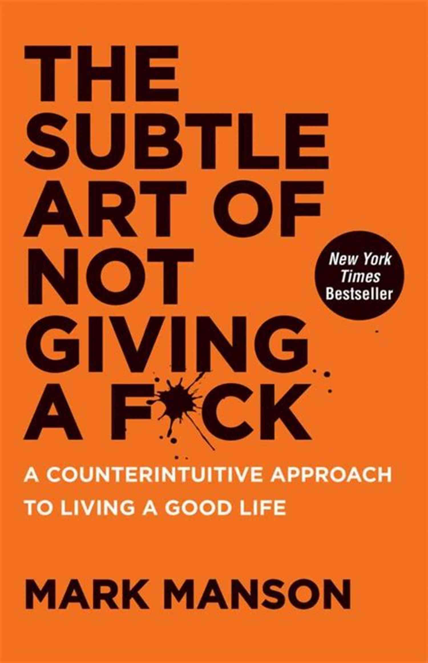 Mark Manson The Counterintuitive Approach To Living A Good Life SUMMARY OF THE SUBTLE ART OF NOT GIVING A F*CK: A Counterintuitive Approach To Living A Good Life By Mark Manson A Revolutionary Way To Read Quickly Key Ideas Unleashed