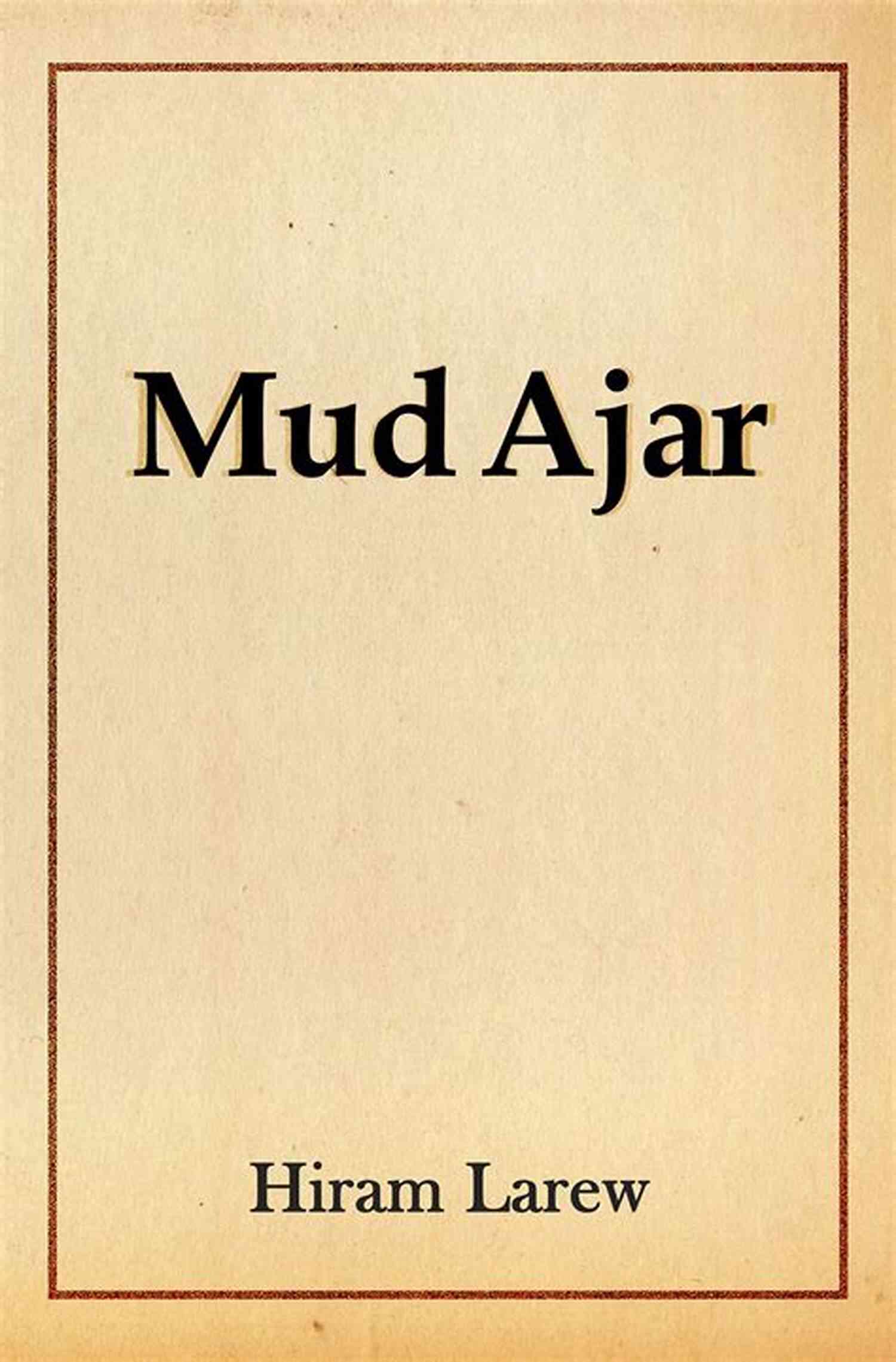 Mud Ajar Hiram Larew A Mysterious Figure Cloaked In Intrigue And Enigma Mud Ajar Hiram Larew
