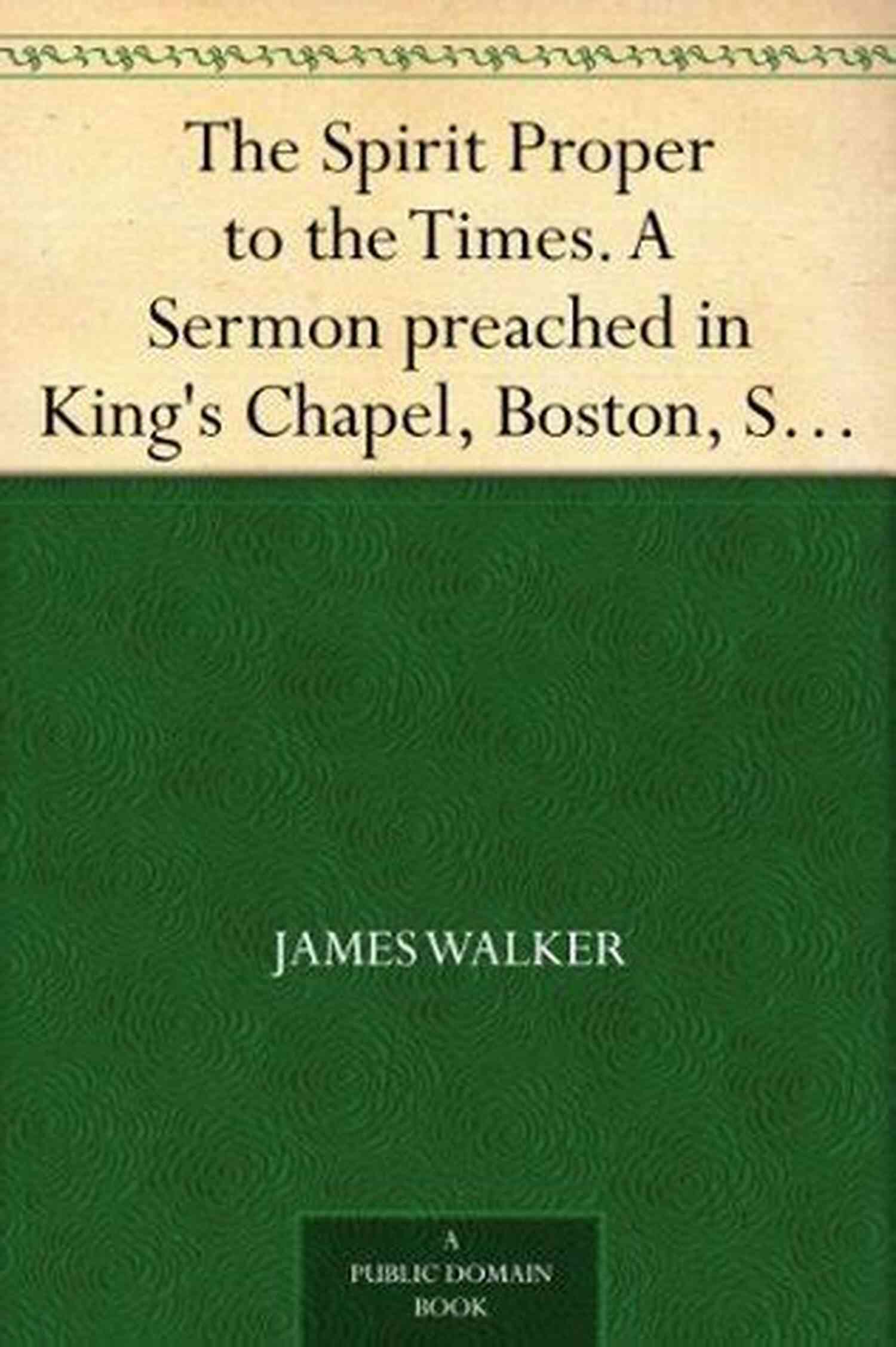 Sermon Preached In King Chapel Boston Sunday May 12 1861 The Spirit Proper To The Times: A Sermon Preached In King S Chapel Boston Sunday May 12 1861